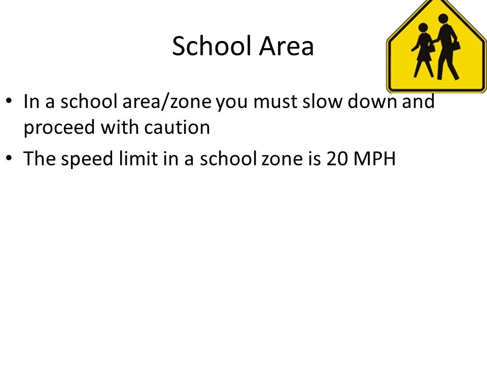 School Area In a school area/zone you must slow down and proceed with caution.