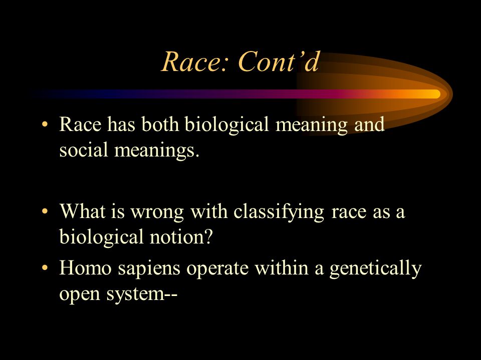 Race: Cont’d Race has both biological meaning and social meanings.