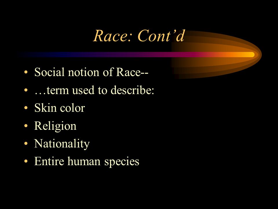 Race: Cont’d Social notion of Race-- …term used to describe: