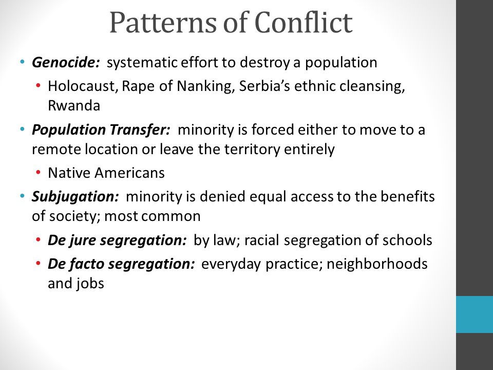 Patterns of Conflict Genocide: systematic effort to destroy a population. Holocaust, Rape of Nanking, Serbia’s ethnic cleansing, Rwanda.