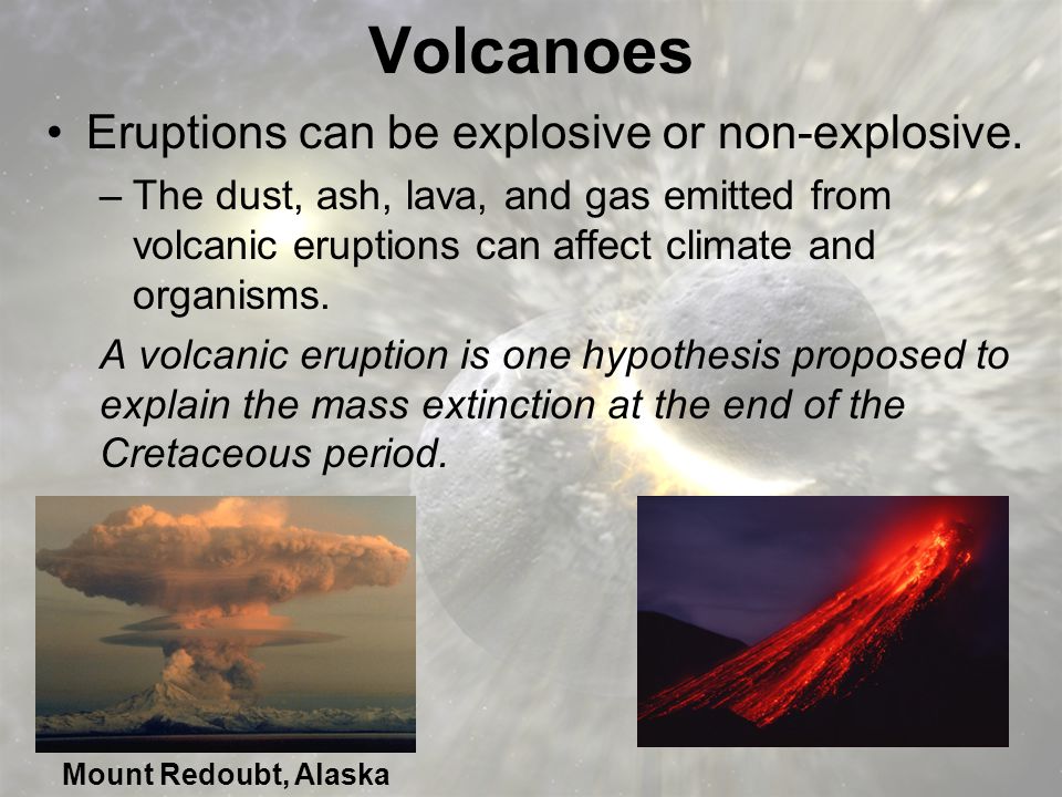 Volcanoes Eruptions can be explosive or non-explosive.