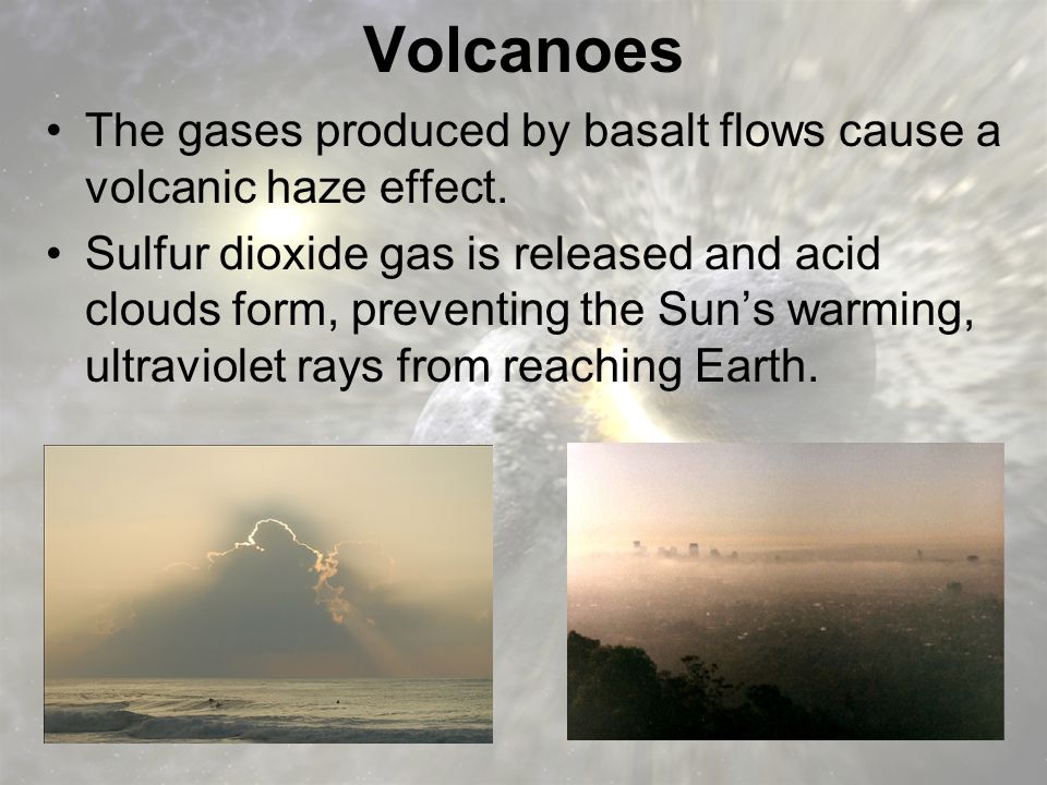 Volcanoes The gases produced by basalt flows cause a volcanic haze effect.