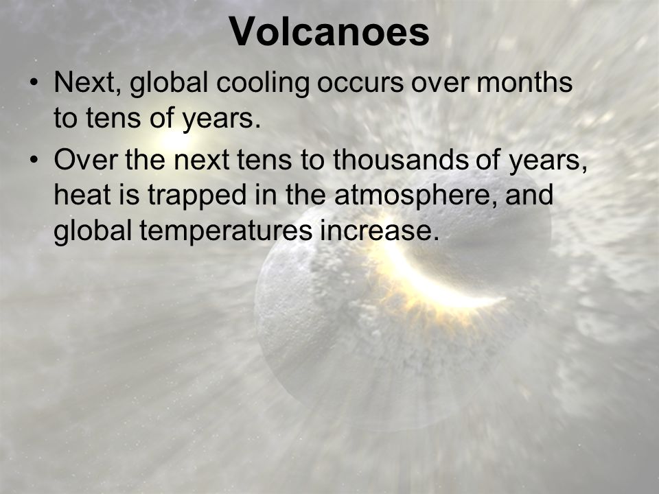 Volcanoes Next, global cooling occurs over months to tens of years.