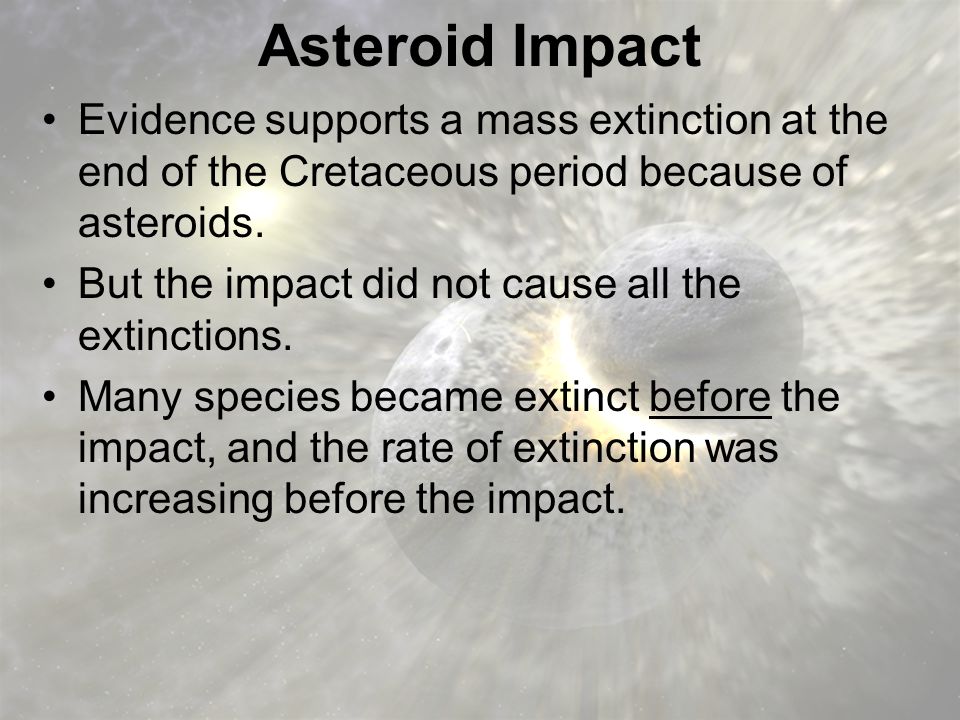 Asteroid Impact Evidence supports a mass extinction at the end of the Cretaceous period because of asteroids.