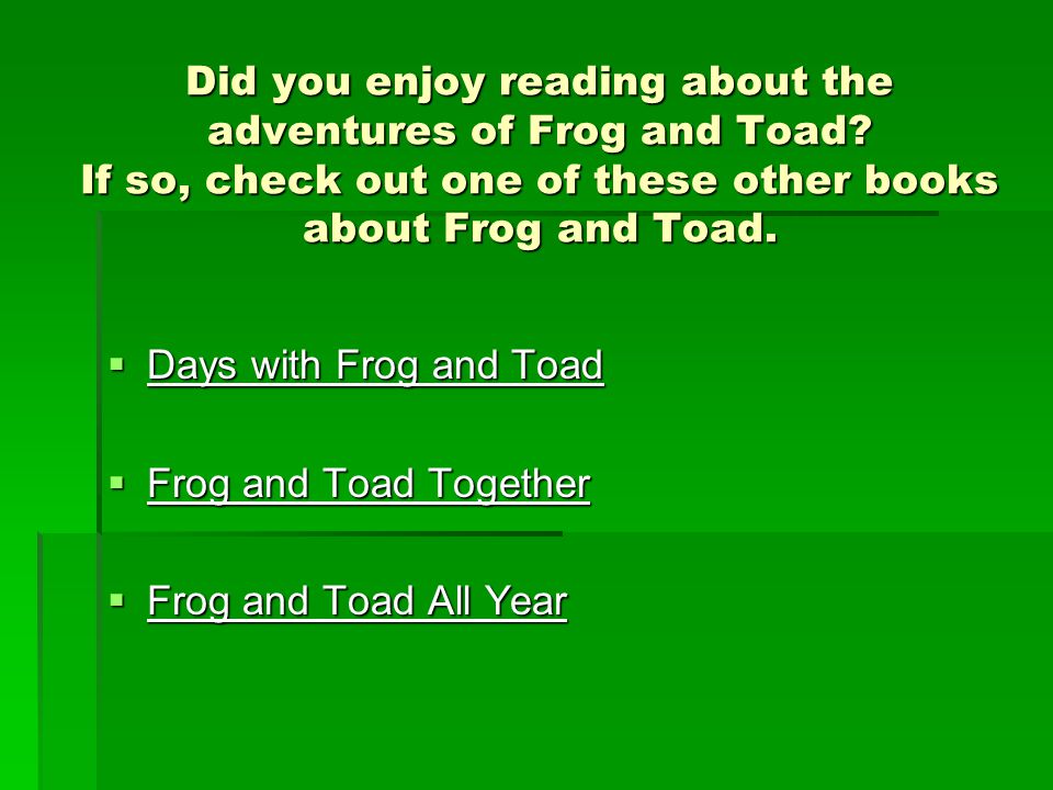 Did you enjoy reading about the adventures of Frog and Toad