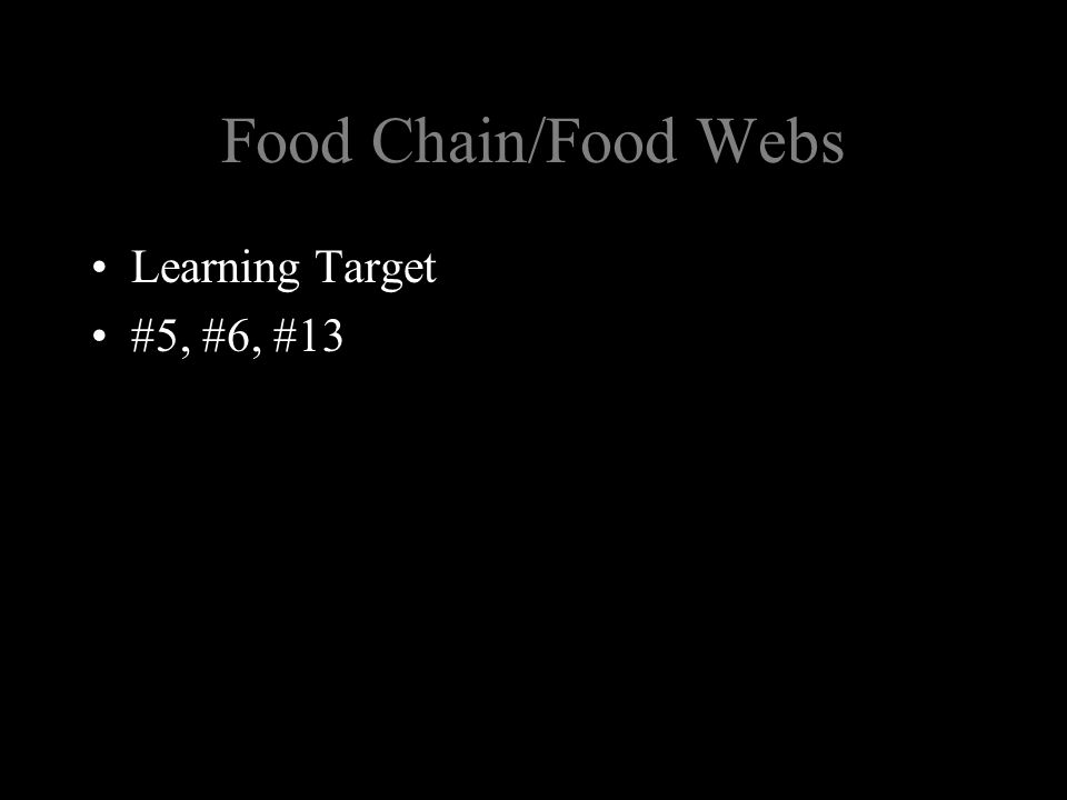 Food Chain/Food Webs Learning Target #5, #6, #13