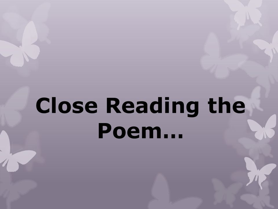 Close Reading the Poem…