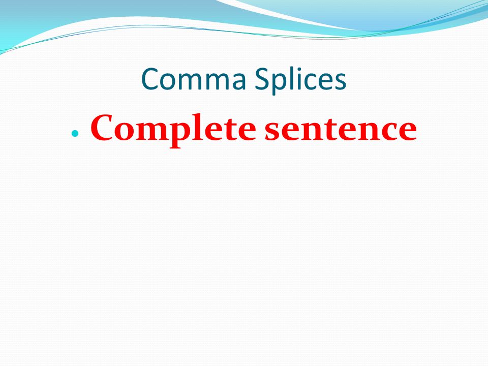 Comma Splices Complete sentence