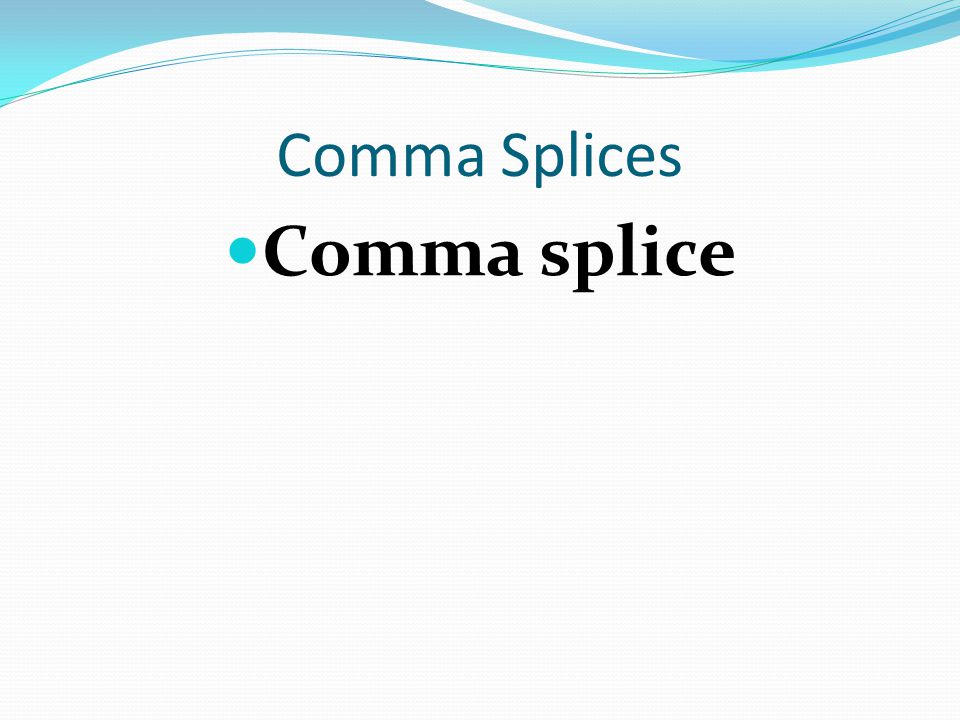 Comma Splices Comma splice