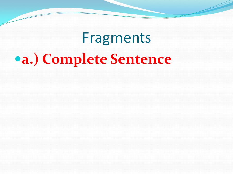Fragments a.) Complete Sentence