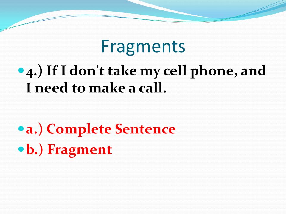 Fragments 4.) If I don t take my cell phone, and I need to make a call.