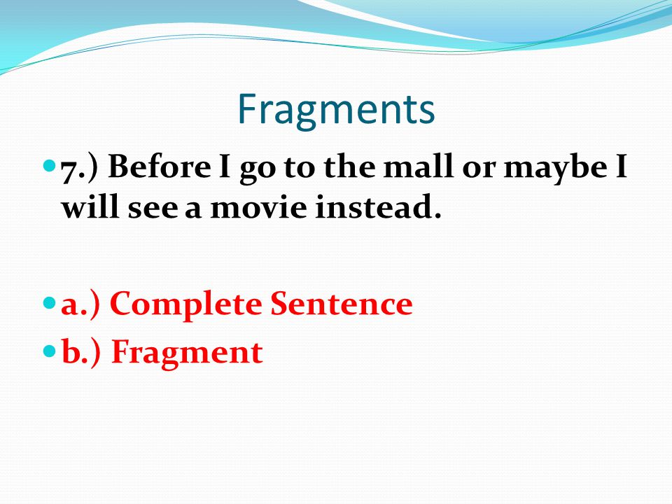 Fragments 7.) Before I go to the mall or maybe I will see a movie instead.
