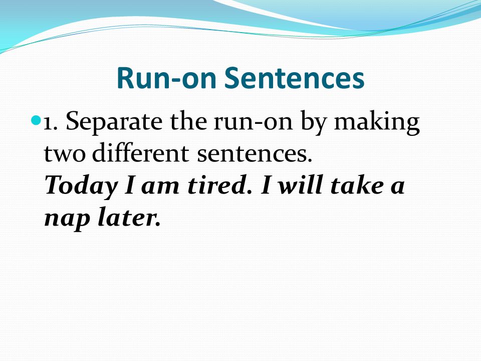 Run-on Sentences 1. Separate the run-on by making two different sentences.