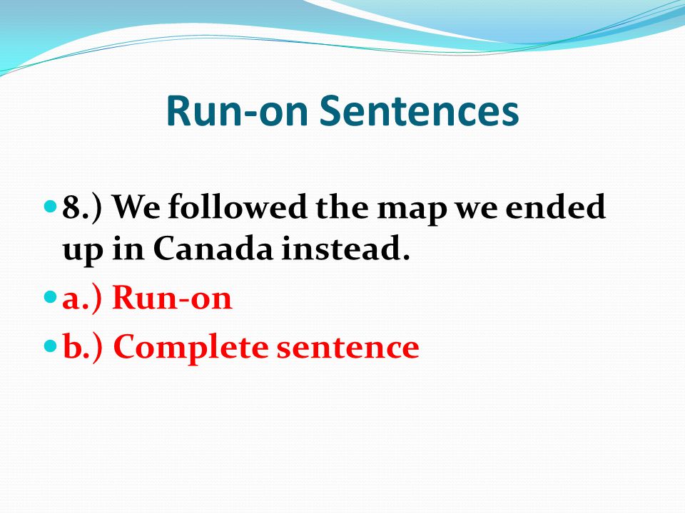 Run-on Sentences 8.) We followed the map we ended up in Canada instead.