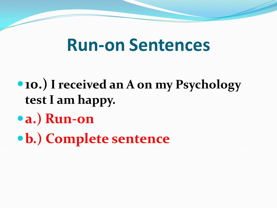 Run-on Sentences 10.) I received an A on my Psychology test I am happy.