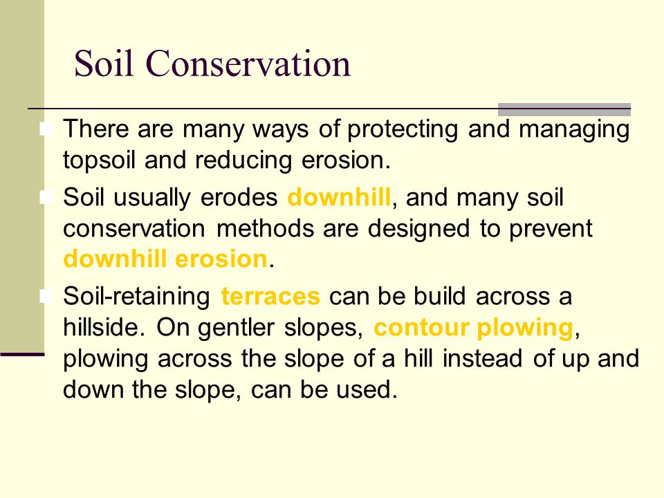 Soil Conservation There are many ways of protecting and managing topsoil and reducing erosion.