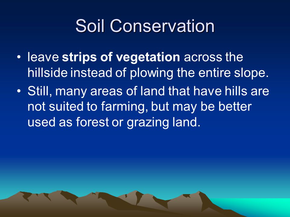Soil Conservation leave strips of vegetation across the hillside instead of plowing the entire slope.