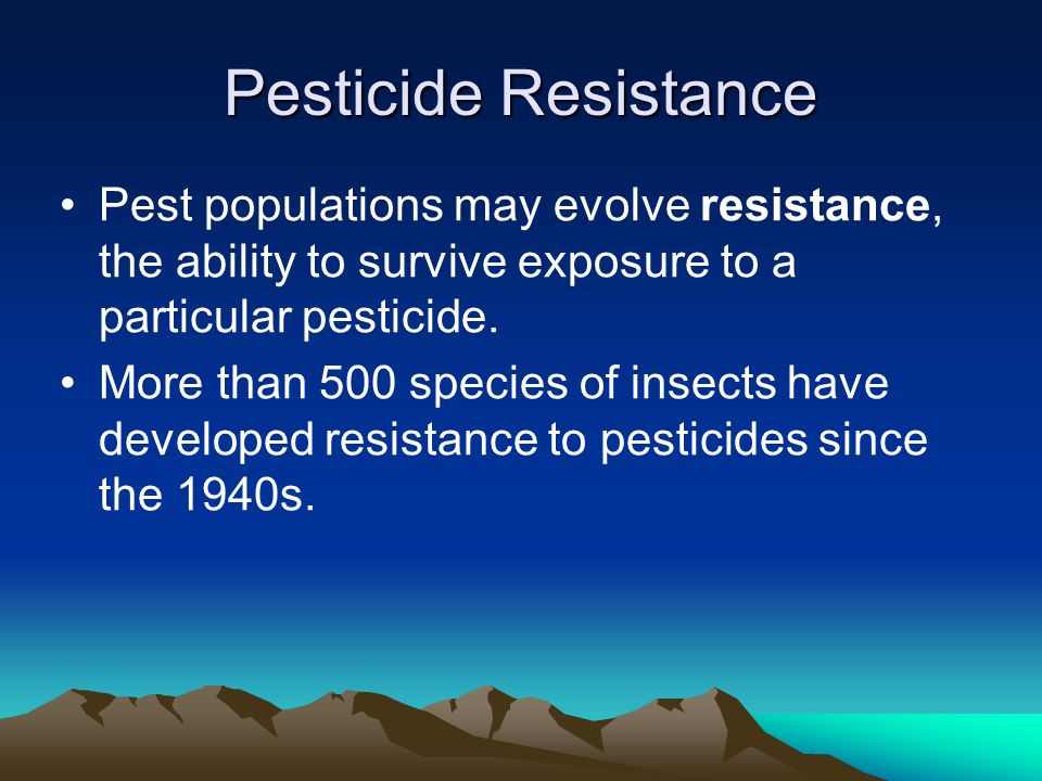 Pesticide Resistance Pest populations may evolve resistance, the ability to survive exposure to a particular pesticide.