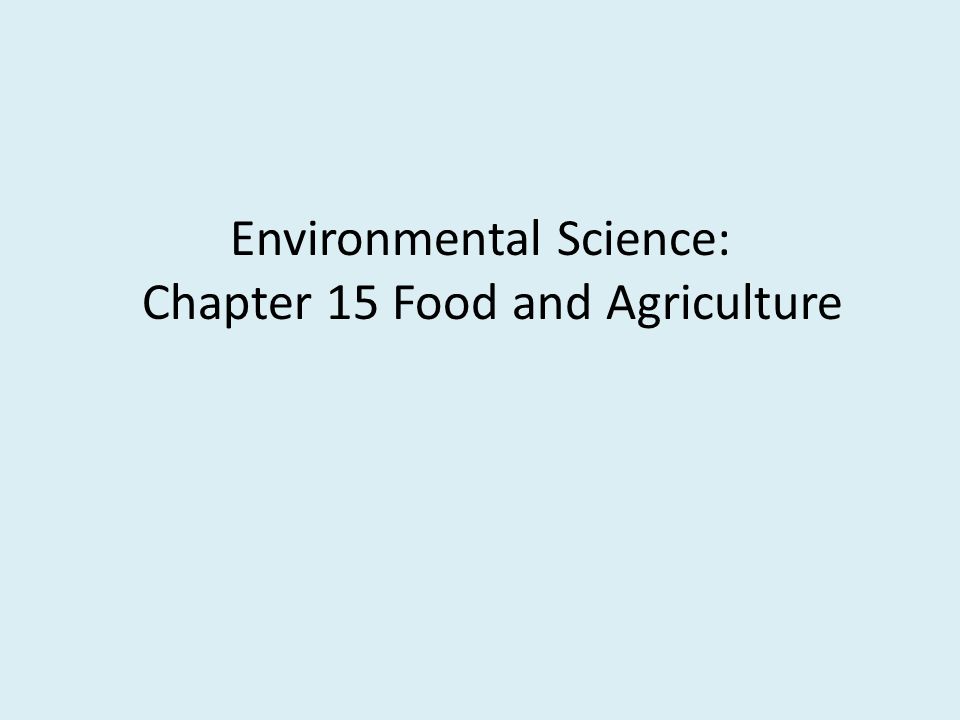 Environmental Science: Chapter 15 Food and Agriculture