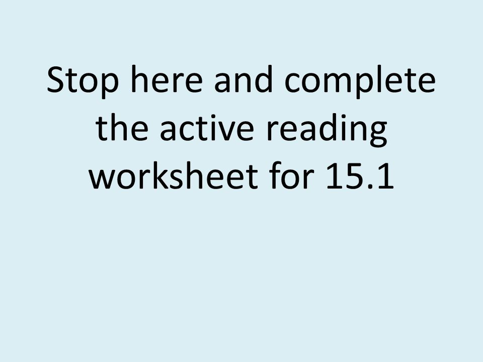Stop here and complete the active reading worksheet for 15.1