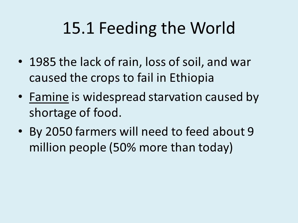 15.1 Feeding the World 1985 the lack of rain, loss of soil, and war caused the crops to fail in Ethiopia.