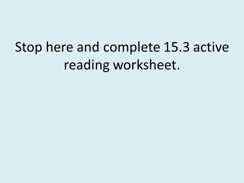 Stop here and complete 15.3 active reading worksheet.