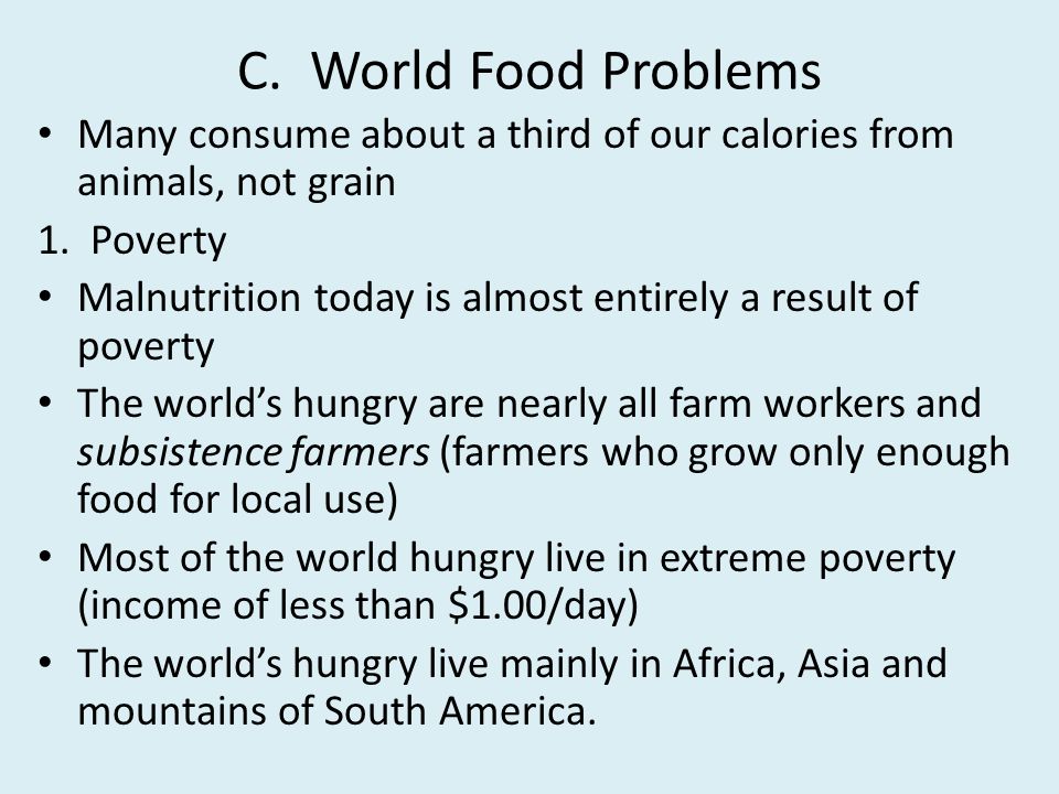 C. World Food Problems Many consume about a third of our calories from animals, not grain. 1. Poverty.