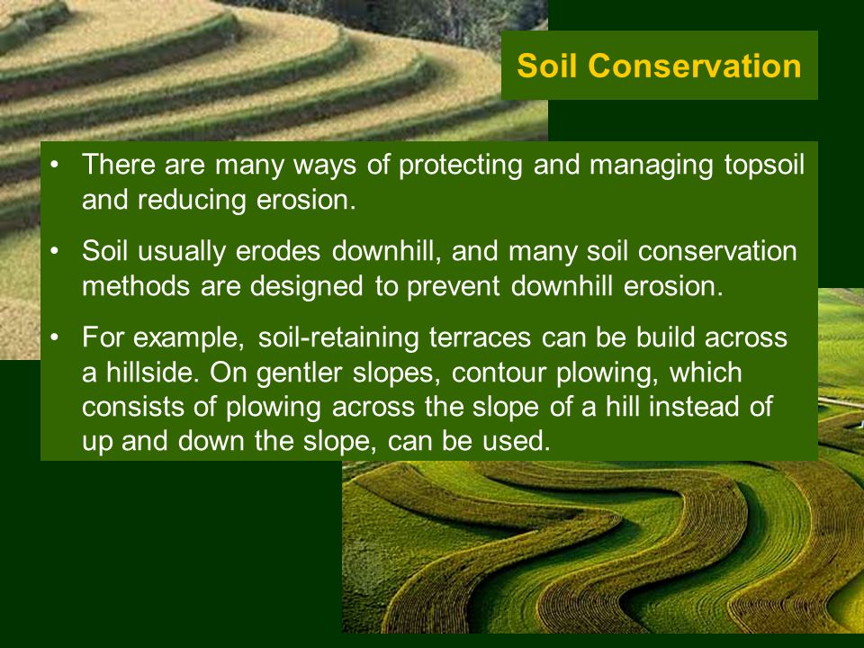 Soil Conservation There are many ways of protecting and managing topsoil and reducing erosion.