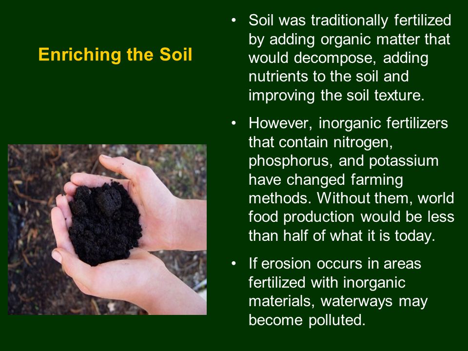 Soil was traditionally fertilized by adding organic matter that would decompose, adding nutrients to the soil and improving the soil texture.