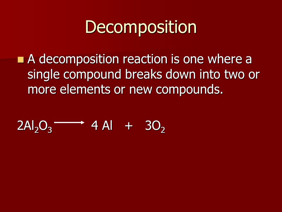 Decomposition A decomposition reaction is one where a single compound breaks down into two or more elements or new compounds.