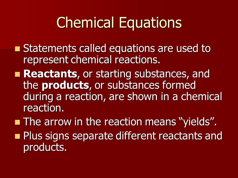 Chemical Equations Statements called equations are used to represent chemical reactions.
