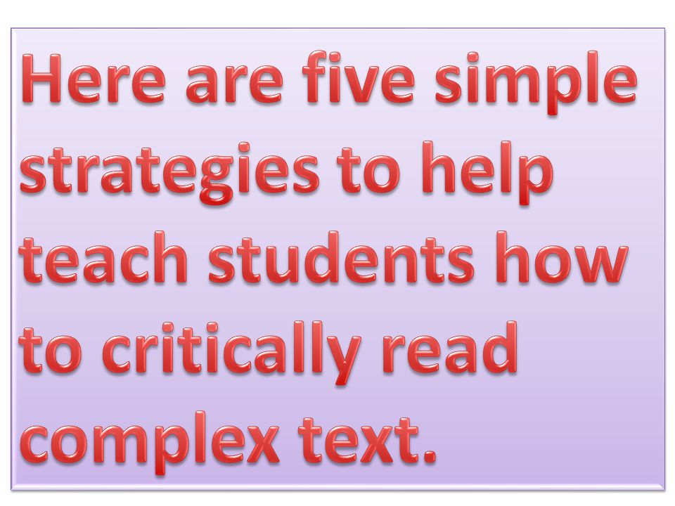 Here are five simple strategies to help teach students how to critically read complex text.