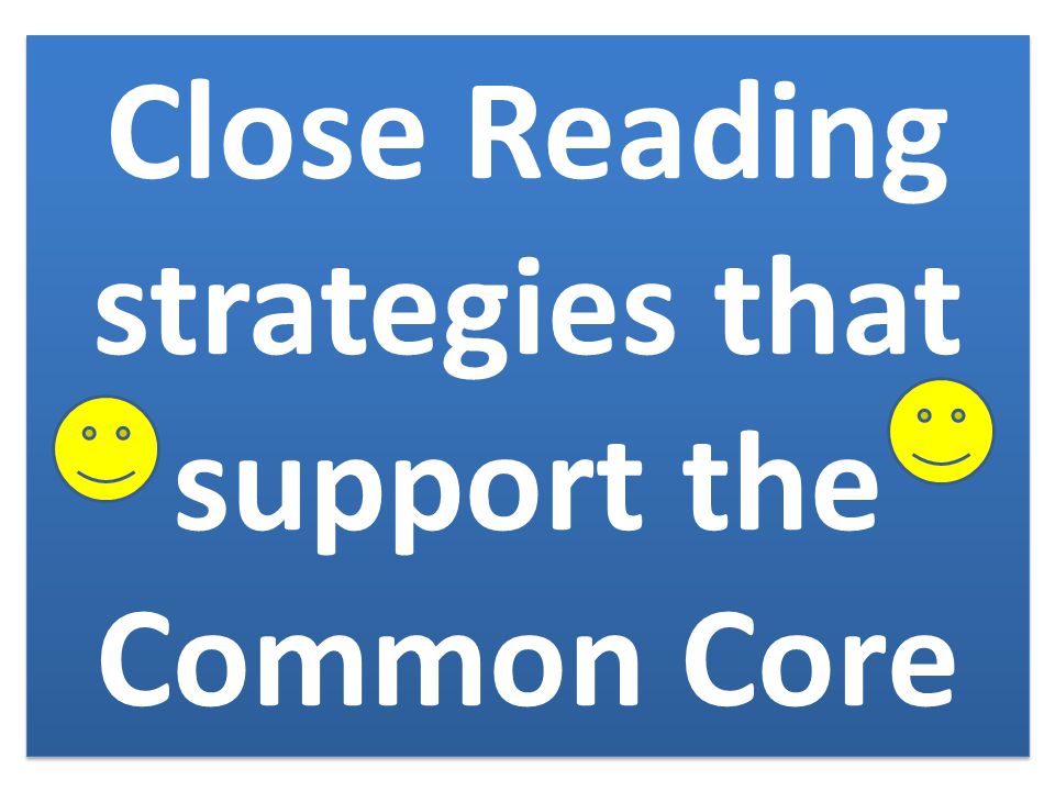 Close Reading strategies that support the Common Core