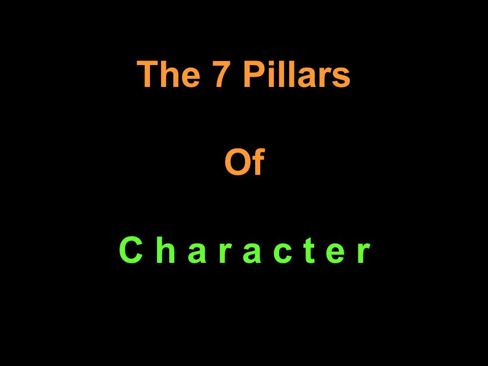 The 7 Pillars Of C h a r a c t e r
