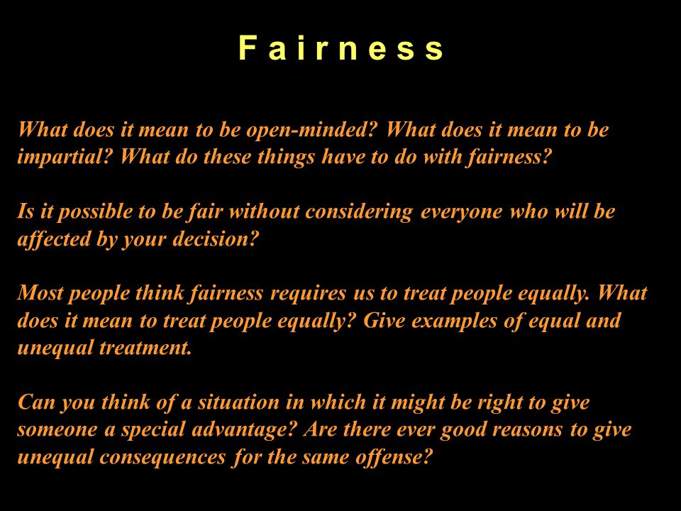 F a i r n e s s What does it mean to be open-minded What does it mean to be impartial What do these things have to do with fairness