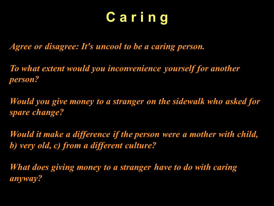 C a r i n g Agree or disagree: It s uncool to be a caring person.