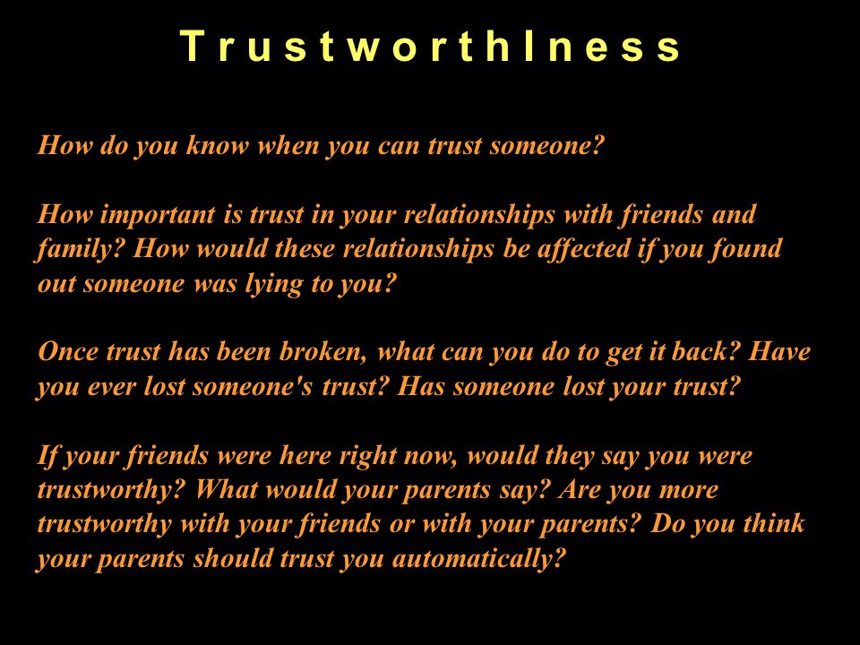 T r u s t w o r t h I n e s s How do you know when you can trust someone