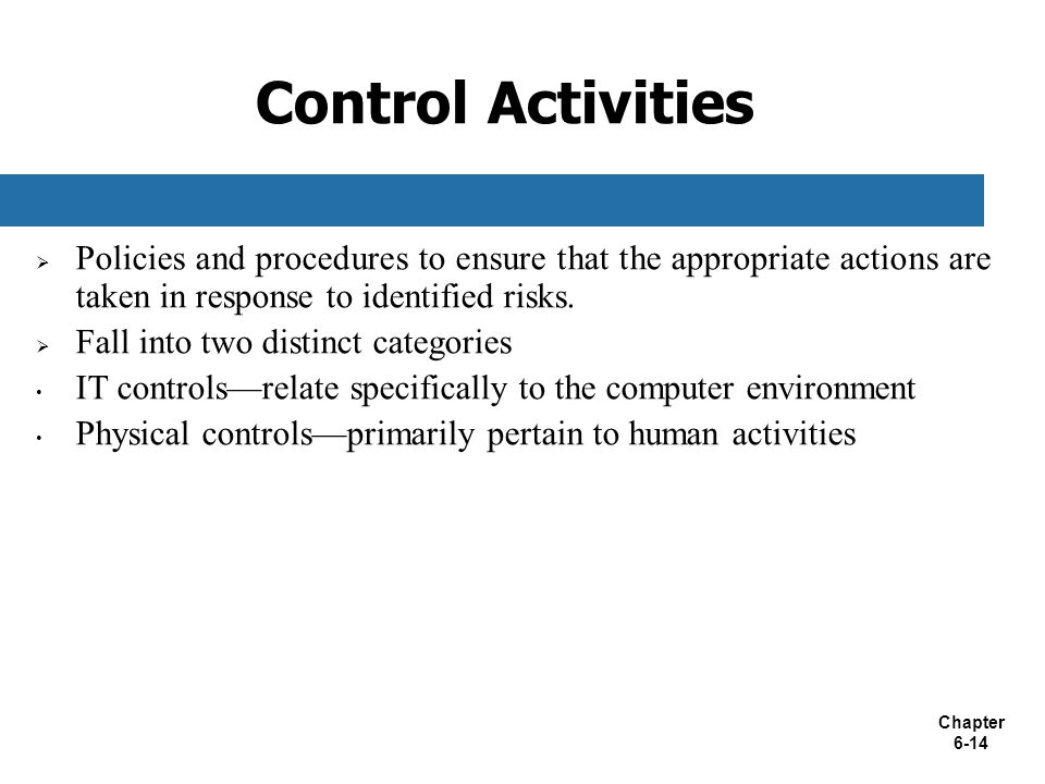 Control Activities Policies and procedures to ensure that the appropriate actions are taken in response to identified risks.