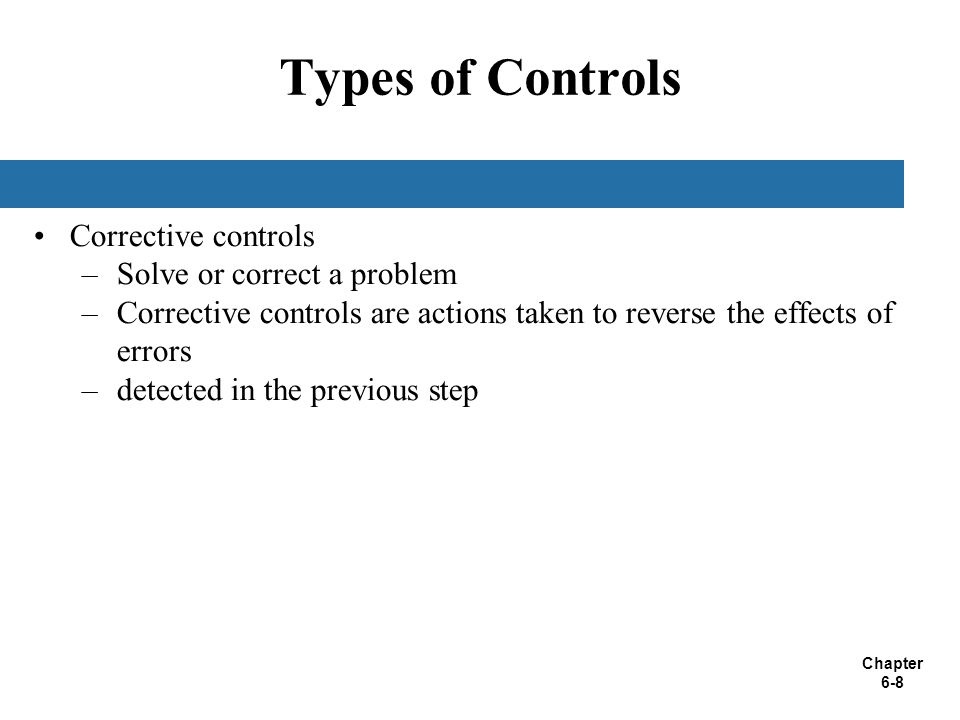 Types of Controls Corrective controls Solve or correct a problem