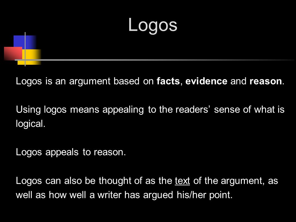 Logos Logos is an argument based on facts, evidence and reason.
