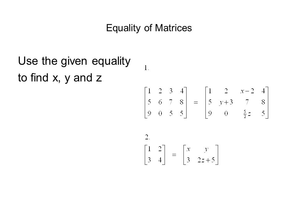 Equality of Matrices Use the given equality to find x, y and z