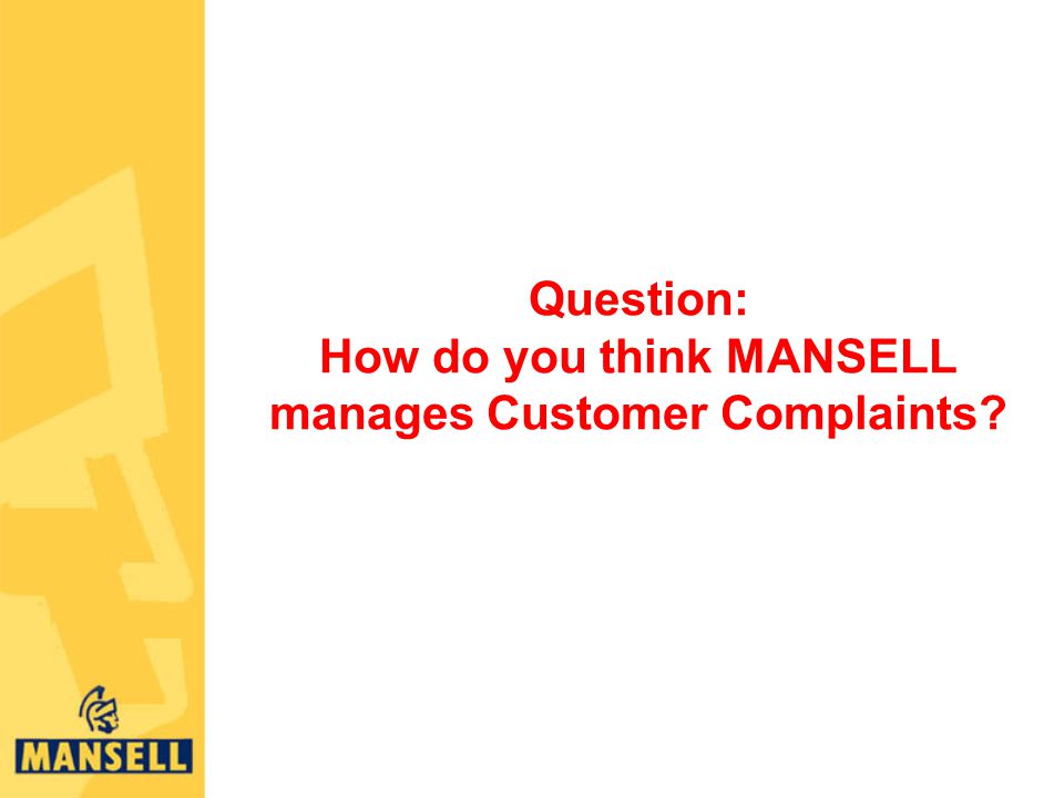 Question: How do you think MANSELL manages Customer Complaints