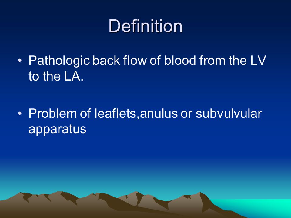 Definition Pathologic back flow of blood from the LV to the LA.