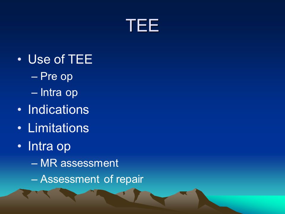 TEE Use of TEE Indications Limitations Pre op Intra op MR assessment