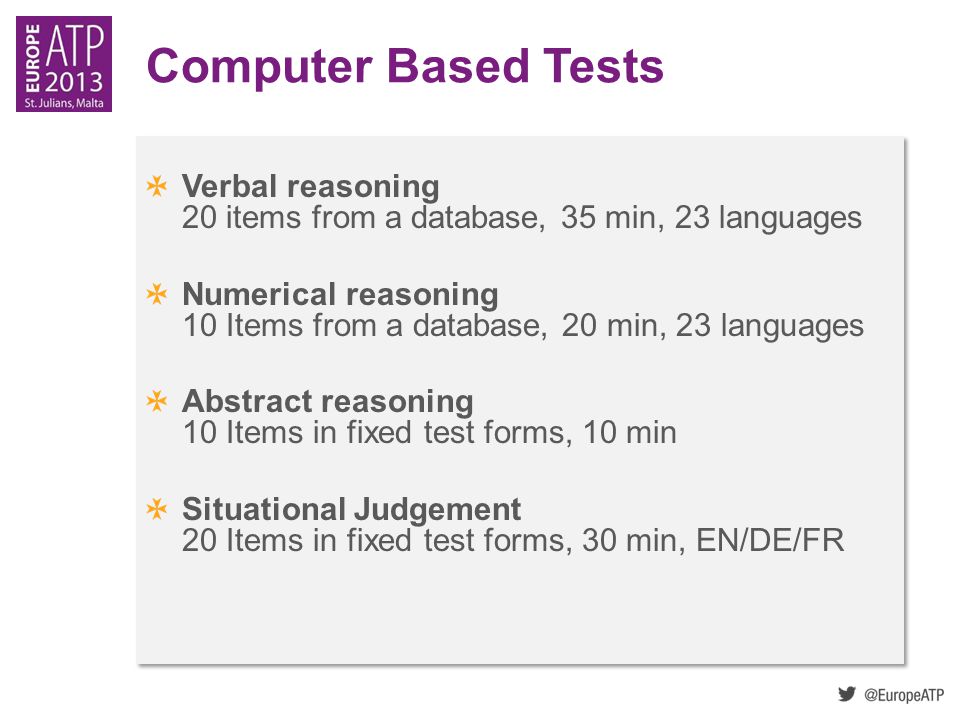 Computer Based Tests Verbal reasoning 20 items from a database, 35 min, 23 languages.