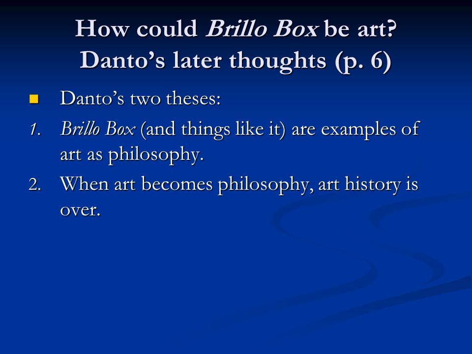 How could Brillo Box be art Danto’s later thoughts (p. 6)
