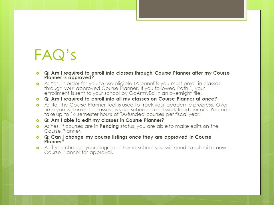 FAQ’s Q: Am I required to enroll into classes through Course Planner after my Course Planner is approved