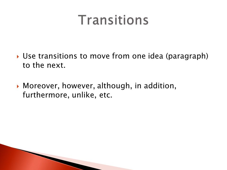 Transitions Use transitions to move from one idea (paragraph) to the next.