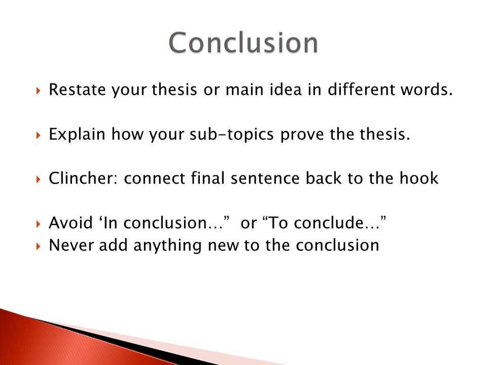 Conclusion Restate your thesis or main idea in different words.