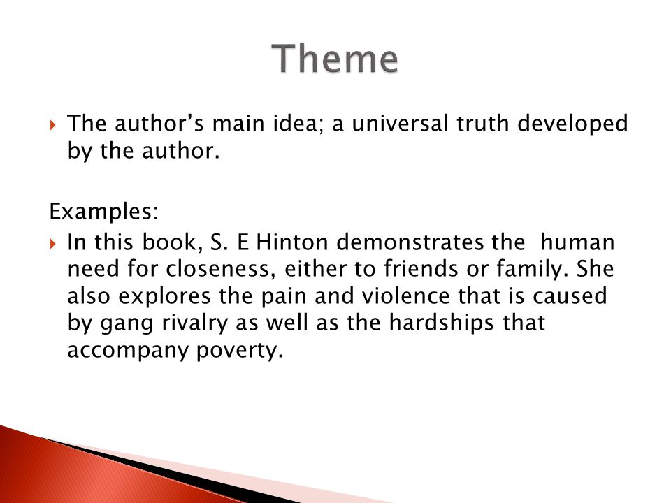 Theme The author’s main idea; a universal truth developed by the author. Examples: